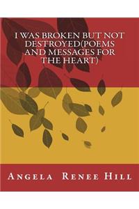 I was broken but not destroyed(poems and messages for the heart)