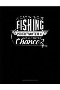 A Day Without Fishing Probably Won't Kill Me But Why Take the Chance