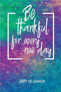 Be Thankful For Every New Day: Planner Schedule Organizer Daily Weekly and Monthly 2019