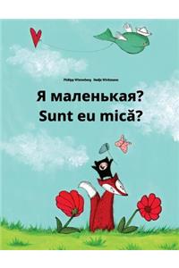 Ya malen'kaya? Sunt eu mica?
