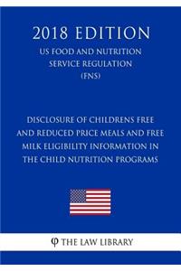 Disclosure of Childrens Free and Reduced Price Meals and Free Milk Eligibility Information in the Child Nutrition Programs (US Food and Nutrition Service Regulation) (FNS) (2018 Edition)