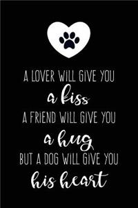 A Lover Will Give You a Kiss - A Friend Will Give You a Hug - But a Dog Will Give You His Heart