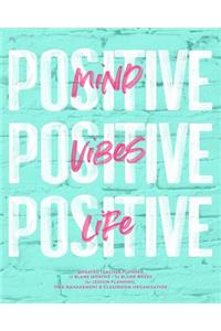 Positive Mind, Positive Vibes, Positive Life Undated Teacher Planner