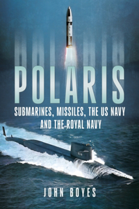 Polaris: Submarines, Missiles, the US Navy and the Royal Navy