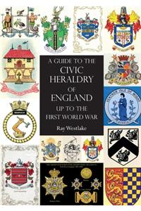 GUIDE TO THE CIVIC HERALDRY OF ENGLAND Up to the First World War