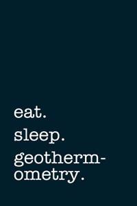 Eat. Sleep. Geothermometry. - Lined Notebook