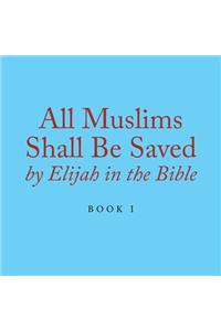 All Muslims Shall Be Saved by Elijah in the Bible