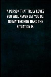 A Person That Truly Loves You Will Never Let You Go, No Matter How Hard the Situation Is.