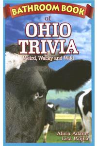 Bathroom Book of Ohio Trivia: Weird, Wacky and Wild