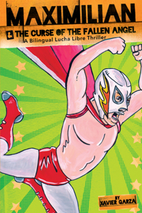 Maximilian & the Curse of the Fallen Angel (Max's Lucha Libre Adventures #4) / Maximilian & La Maldición del Ángel Caído