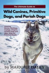 Ultimate Guide to Wild Canines, Primitive Dogs, and Pariah Dogs