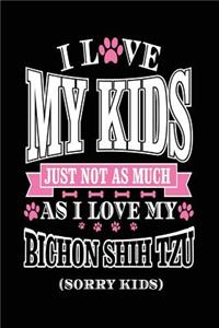I Love My Kids Just Not As Much As I Love My Bichon Shih Tzu (Sorry Kids)