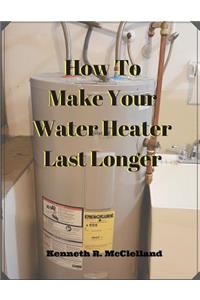 How to Make Your Water Heater Last Longer