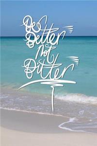 Be Better not Bitter