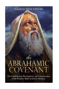 The Abrahamic Covenant: The Establishment, Development, and Consummation of the Promises Made by God to Abraham