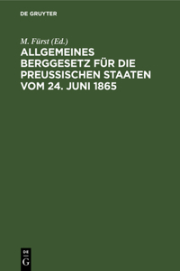 Allgemeines Berggesetz Für Die Preußischen Staaten Vom 24. Juni 1865