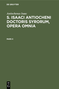 Antiochenus Isaac: S. Isaaci Antiocheni Doctoris Syrorum, Opera Omnia. Pars II