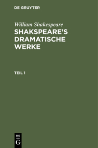 William Shakespeare: Shakspeare's Dramatische Werke. Teil 1