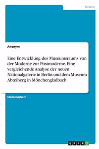 Eine Entwicklung des Museumsraums von der Moderne zur Postmoderne. Eine vergleichende Analyse der neuen Nationalgalerie in Berlin und dem Museum Abteiberg in Mönchengladbach