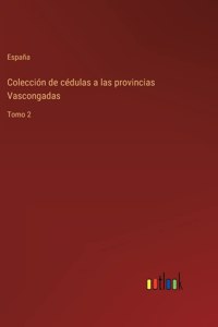 Colección de cédulas a las provincias Vascongadas