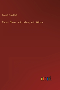 Robert Blum - sein Leben, sein Wirken