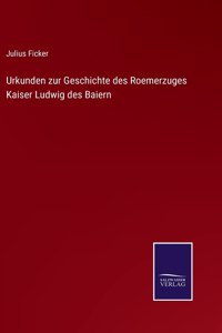 Urkunden zur Geschichte des Roemerzuges Kaiser Ludwig des Baiern