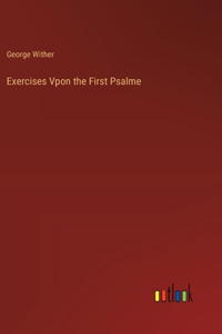 Exercises Vpon the First Psalme