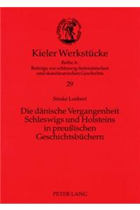 Die Daenische Vergangenheit Schleswigs Und Holsteins in Preußischen Geschichtsbuechern