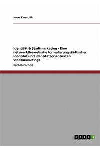 Identität & Stadtmarketing - Eine netzwerktheoretische Formulierung städtischer Identität und identitätsorientierten Stadtmarketings