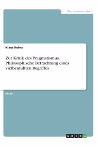 Zur Kritik des Pragmatismus. Philosophische Betrachtung eines vielbemühten Begriffes