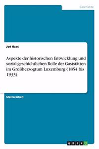Aspekte der historischen Entwicklung und sozial-geschichtlichen Rolle der Gaststätten im Großherzogtum Luxemburg (1854 bis 1933)