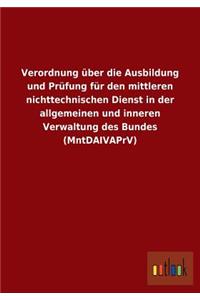 Verordnung über die Ausbildung und Prüfung für den mittleren nichttechnischen Dienst in der allgemeinen und inneren Verwaltung des Bundes (MntDAIVAPrV)