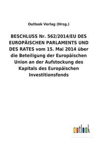 BESCHLUSS Nr. 562/2014/EU DES EUROPÄISCHEN PARLAMENTS UND DES RATES vom 15. Mai 2014 über die Beteiligung der Europäischen Union an der Aufstockung des Kapitals des Europäischen Investitionsfonds