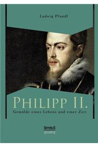 Philipp II. - Gemälde eines Lebens und einer Zeit