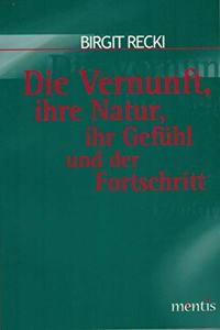 Vernunft, Ihre Natur, Ihr Gefühl Und Der Fortschritt
