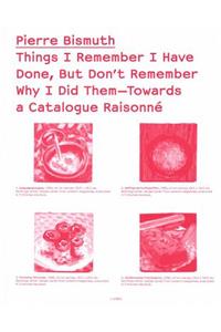 Things I Remember I Have Done, But Don't Remember Why I Did Them--Towards a Catalogue Raisonné