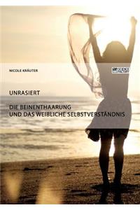 Unrasiert. Die Beinenthaarung und das weibliche Selbstverständnis