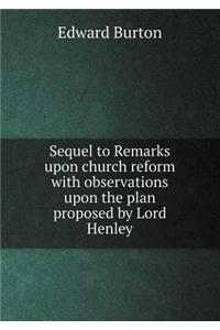 Sequel to Remarks Upon Church Reform with Observations Upon the Plan Proposed by Lord Henley