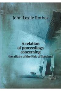 A Relation of Proceedings Concerning the Affairs of the Kirk of Scotland