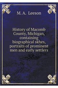 History of Macomb County, Michigan, Containing Biographical Skhes, Portraits of Prominent Men and Early Settlers