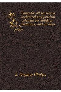 Songs for all seasons a scriptural and poetical calendar for holidays, birthdays, and all days
