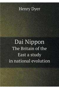 Dai Nippon the Britain of the East a Study in National Evolution