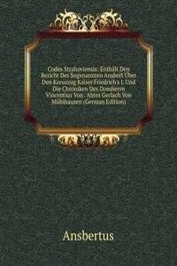 Codex Strahoviensis: Enthalt Den Bericht Des Sogenannten Ansbert Uber Den Kreuzzug Kaiser Friedrich's I. Und Die Chroniken Des Domherrn Vincentius Von . Abtes Gerlach Von Muhlhausen (German Edition)