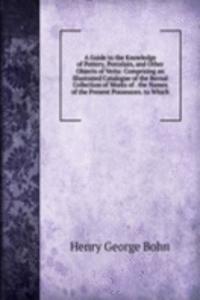 Guide to the Knowledge of Pottery, Porcelain, and Other Objects of Vertu: Comprising an Illustrated Catalogue of the Bernal Collection of Works of . the Names of the Present Possessors. to Which