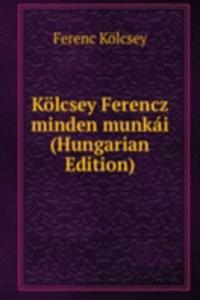 Kolcsey Ferencz minden munkai (Hungarian Edition)