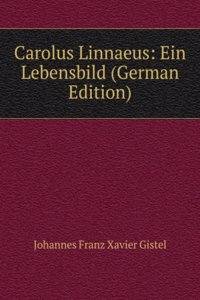 Carolus Linnaeus: Ein Lebensbild (German Edition)