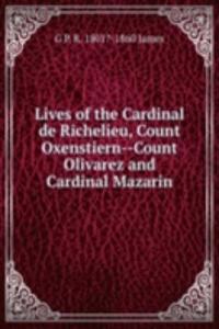 Lives of the Cardinal de Richelieu, Count Oxenstiern--Count Olivarez and Cardinal Mazarin
