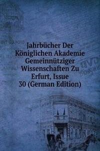 Jahrbucher Der Koniglichen Akademie Gemeinnutziger Wissenschaften Zu Erfurt, Issue 30 (German Edition)