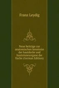 Neue beitrage zur anatomischen kenntniss der hautdecke und hautsinnesorgane der fische (German Edition)