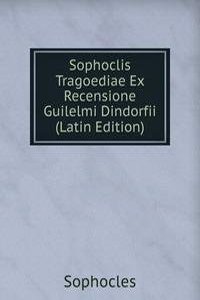 Sophoclis Tragoediae Ex Recensione Guilelmi Dindorfii (Latin Edition)